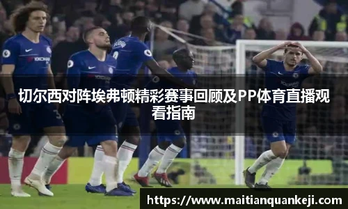 切尔西对阵埃弗顿精彩赛事回顾及PP体育直播观看指南