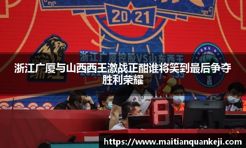 浙江广厦与山西西王激战正酣谁将笑到最后争夺胜利荣耀
