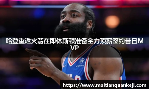 哈登重返火箭在即休斯顿准备全力顶薪签约昔日MVP