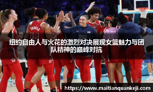 纽约自由人与火花的激烈对决展现女篮魅力与团队精神的巅峰对抗