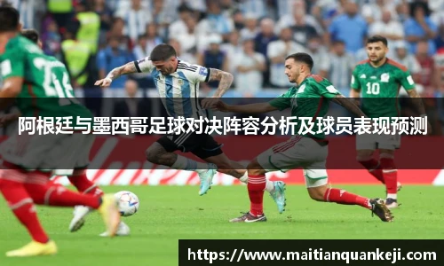 阿根廷与墨西哥足球对决阵容分析及球员表现预测