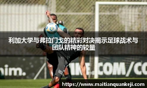 利加大学与弗拉门戈的精彩对决揭示足球战术与团队精神的较量