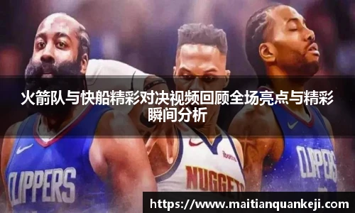 火箭队与快船精彩对决视频回顾全场亮点与精彩瞬间分析