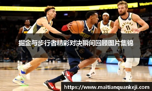 掘金与步行者精彩对决瞬间回顾图片集锦
