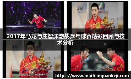 2017年马龙与庄智渊激战乒乓球赛精彩回顾与技术分析